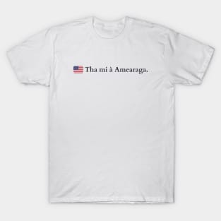 Tha mi à Amearaga. I am From America Scottish Gaelic T-Shirt